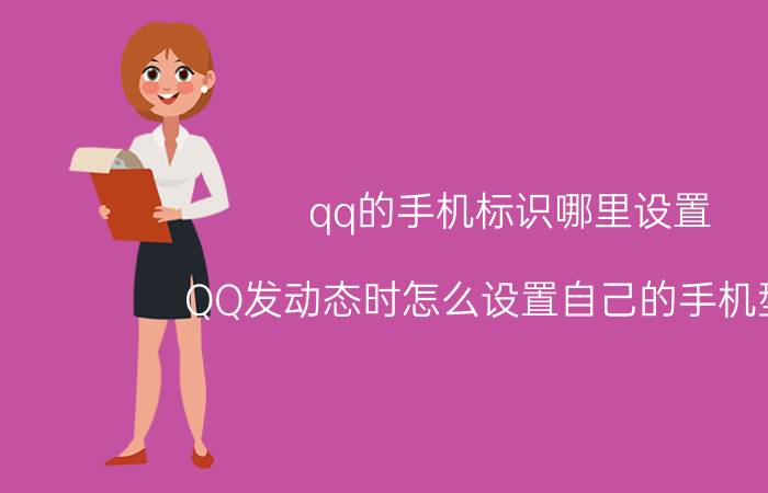 qq的手机标识哪里设置 QQ发动态时怎么设置自己的手机型号？